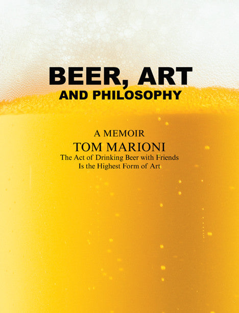 Beer, Art and Philosophy: A Memoir by Tom Marioni