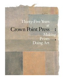 Thirty-Five Years at Crown Point Press: Making Prints, Doing Art