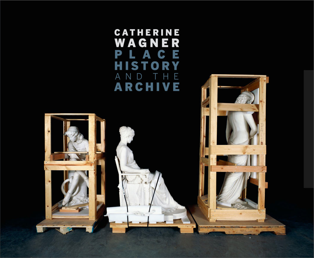 Catherine Wagner: Place, History and Archive